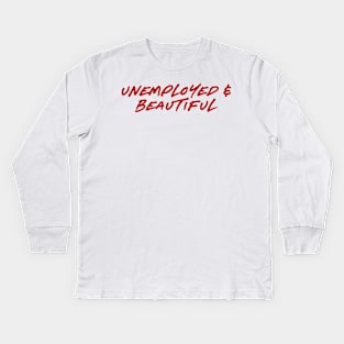 Unemployed and Beautiful Kids Long Sleeve T-Shirt